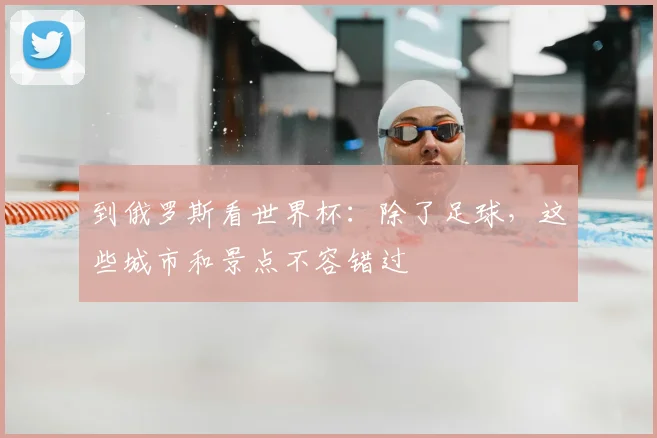 到俄罗斯看世界杯：除了足球，这些城市和景点不容错过